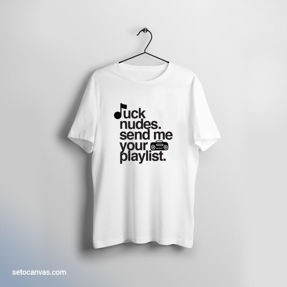 F*CK NUDES. SEND ME YOUR PLAYLIST. - T-Shirt | Seto Canvas